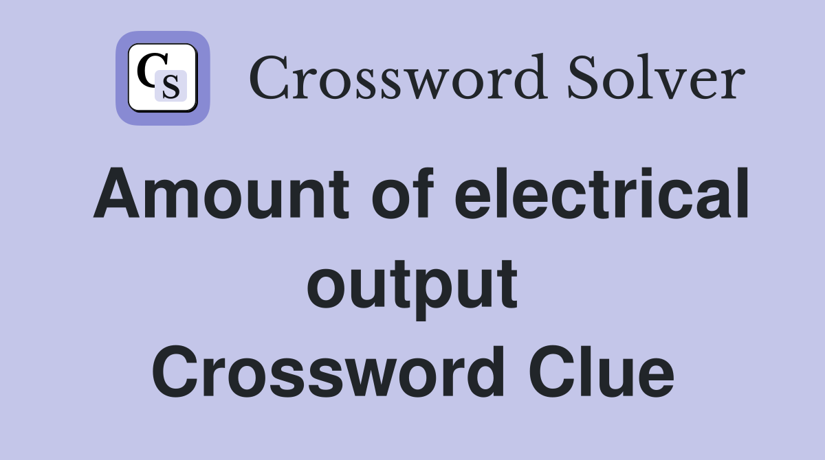 Amount of electrical output Crossword Clue