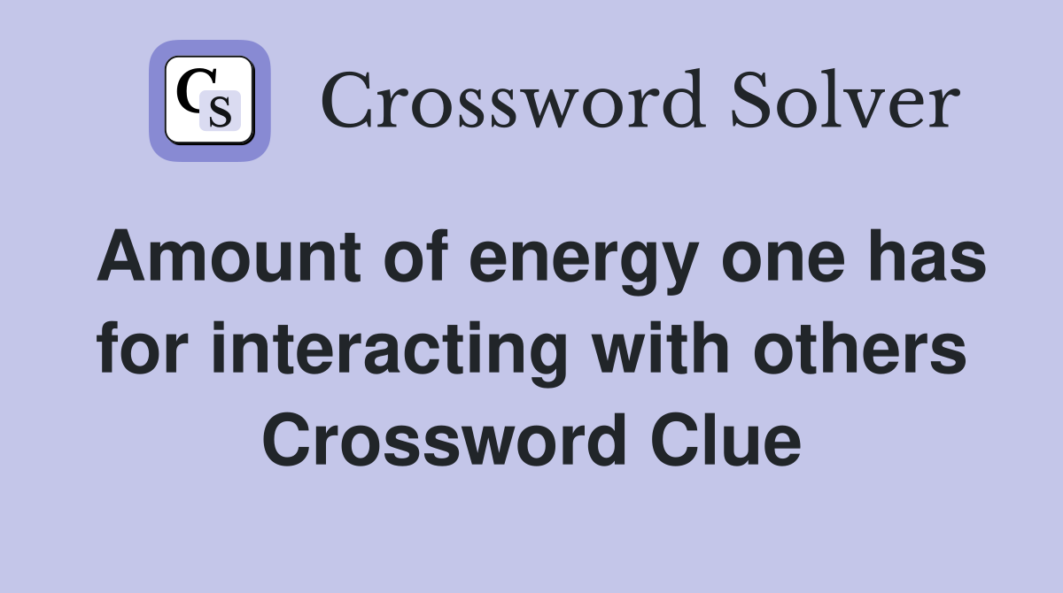 Amount of energy one has for interacting with others Crossword Clue