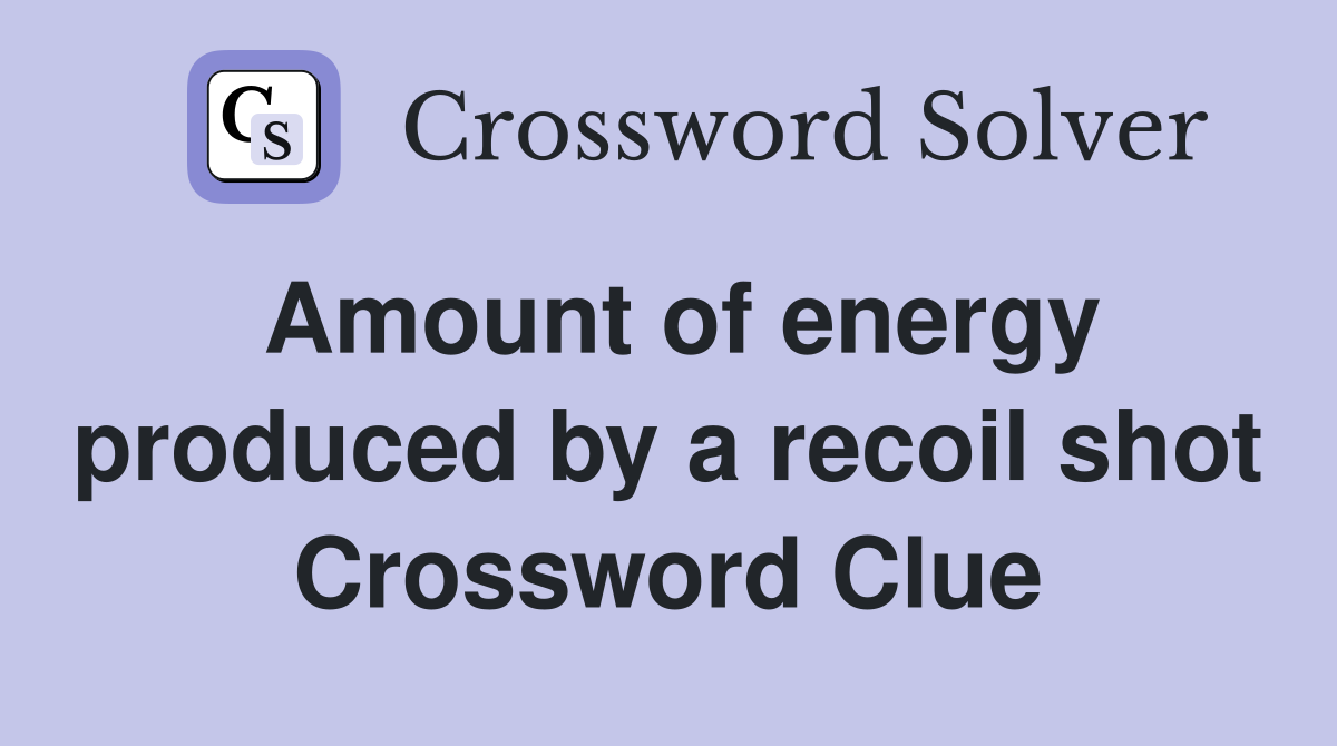 Amount of energy produced by a recoil shot Crossword Clue