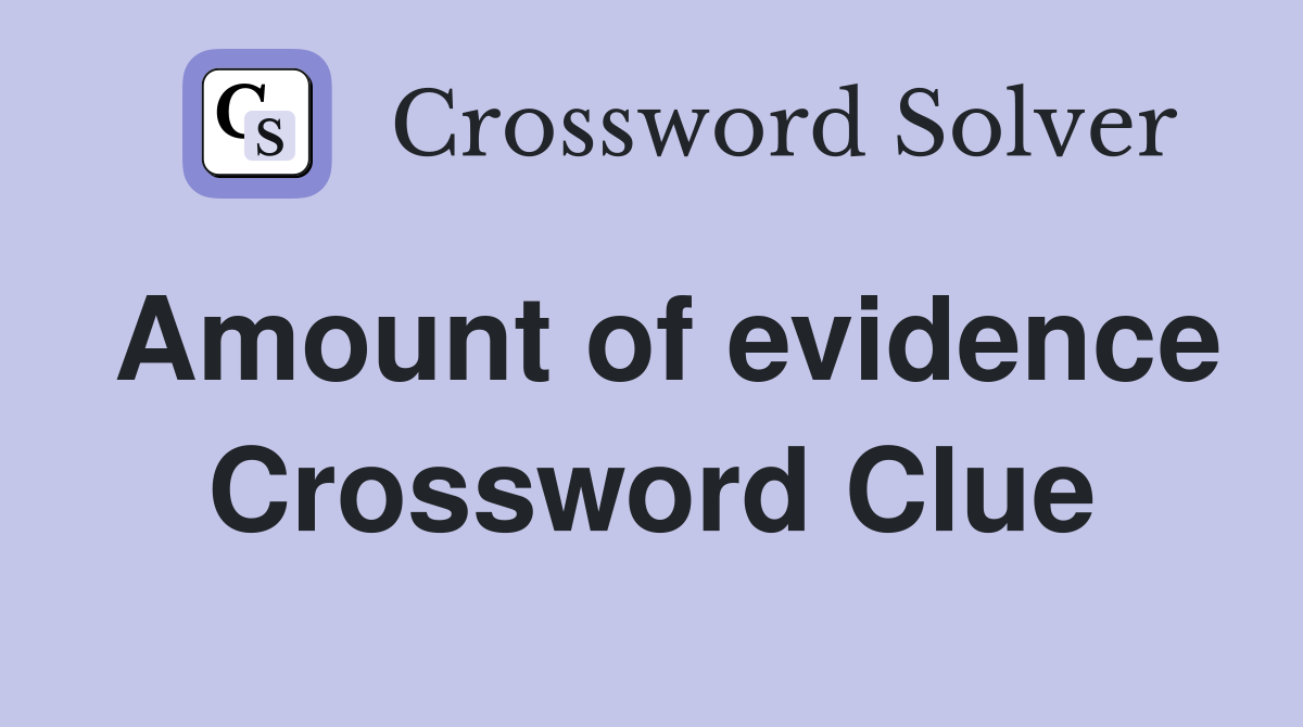 Amount of evidence Crossword Clue