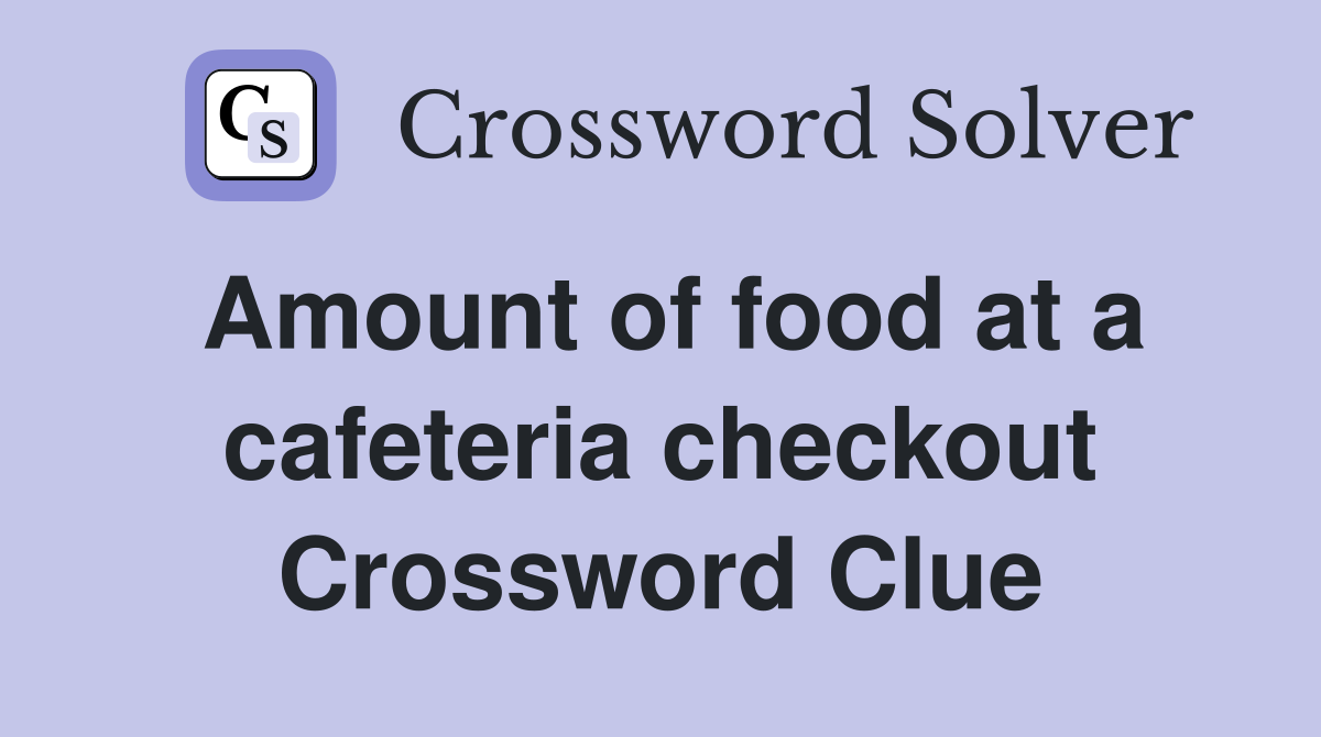 Amount of food at a cafeteria checkout Crossword Clue
