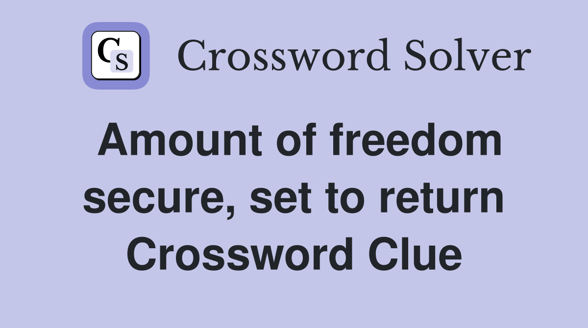 Amount of freedom secure, set to return Crossword Clue