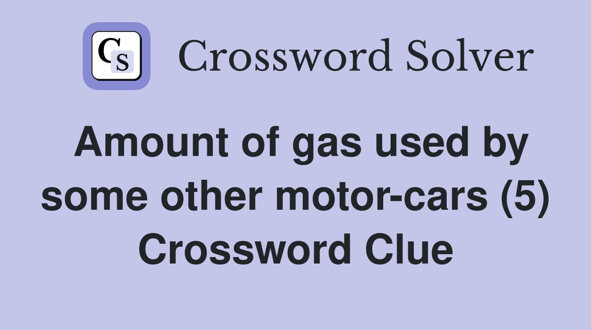 Amount of gas used by some other motor-cars (5) Crossword Clue
