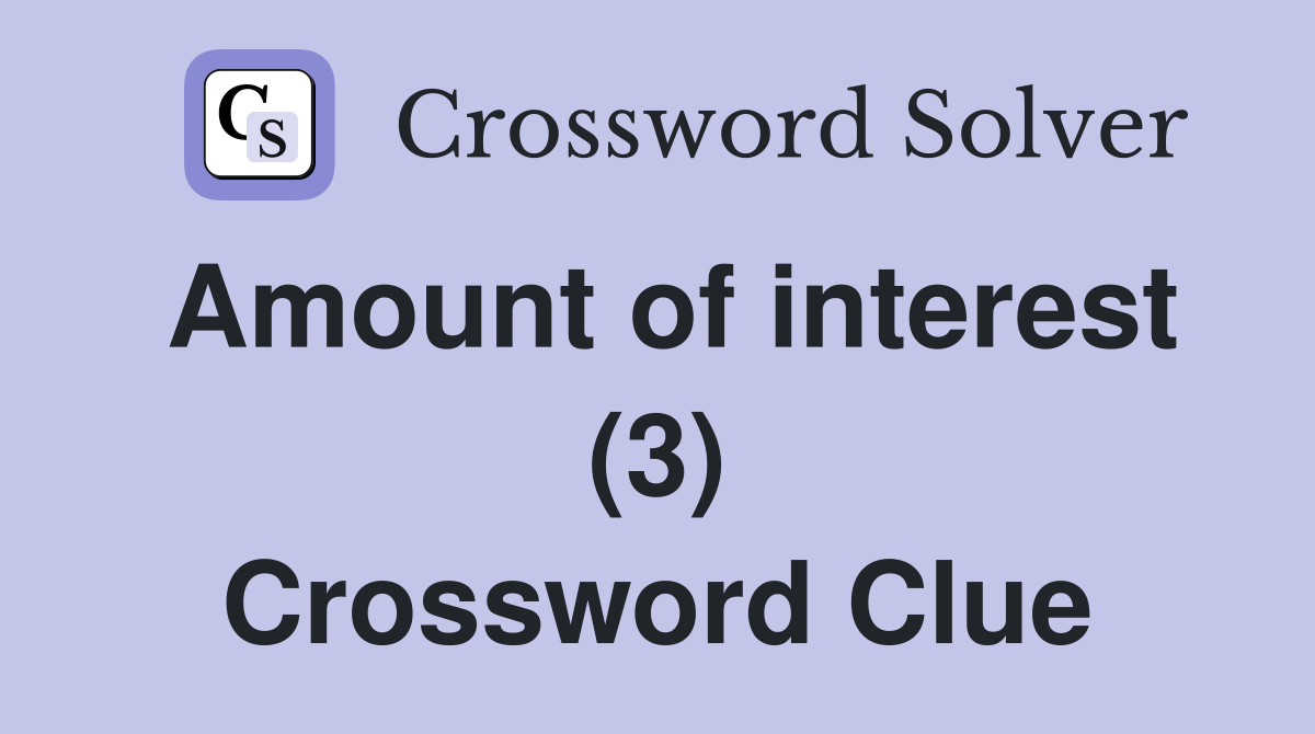 Amount of interest (3) Crossword Clue