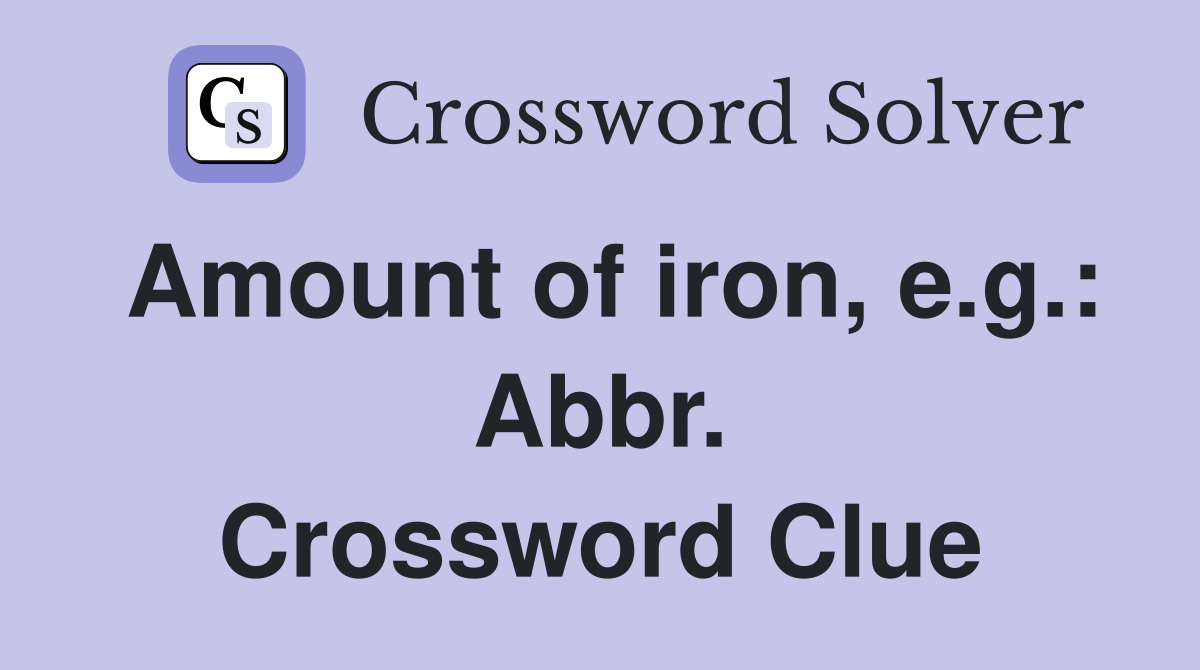 Amount of iron, e.g.: Abbr. Crossword Clue
