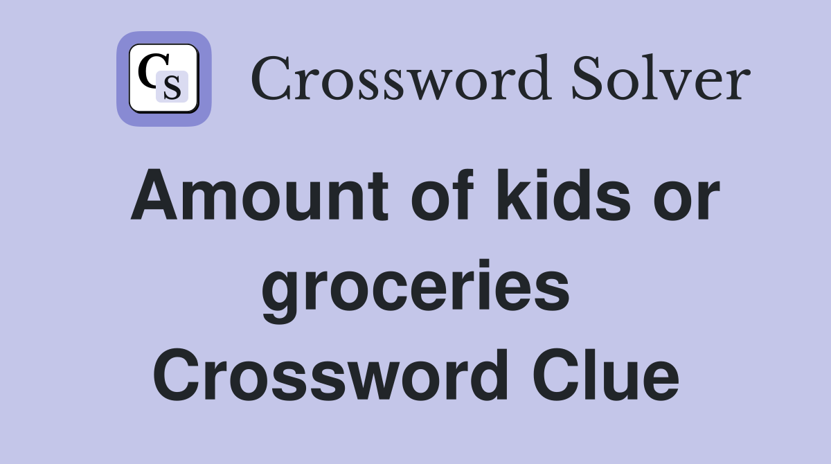 Amount of kids or groceries Crossword Clue