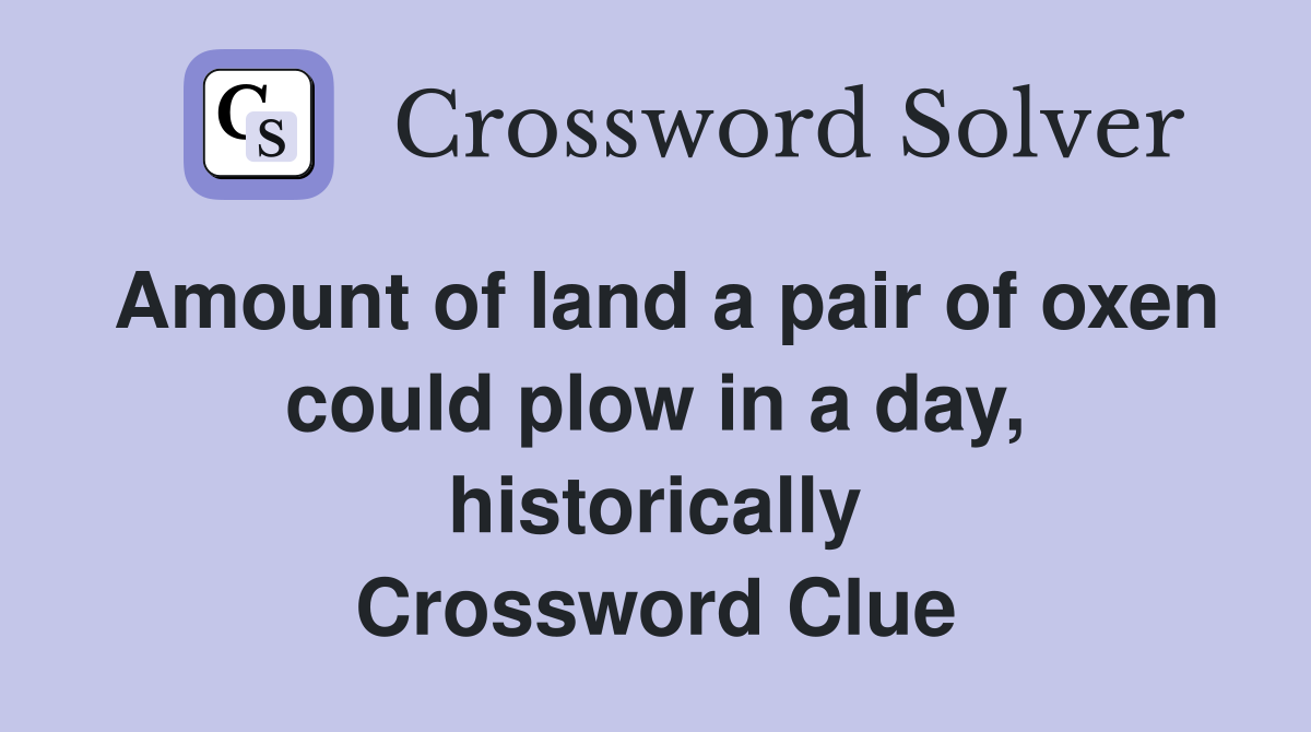 Amount of land a pair of oxen could plow in a day, historically Crossword Clue