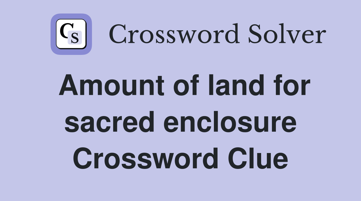 Amount of land for sacred enclosure Crossword Clue