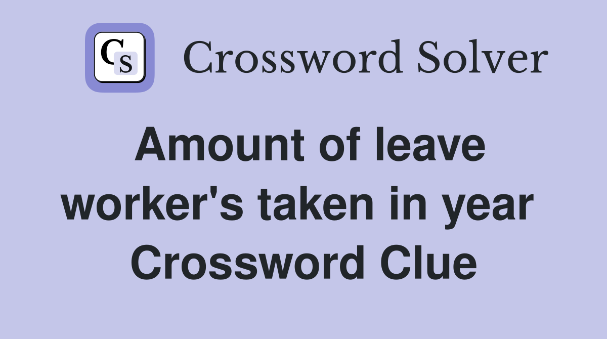 Amount of leave worker's taken in year  Crossword Clue