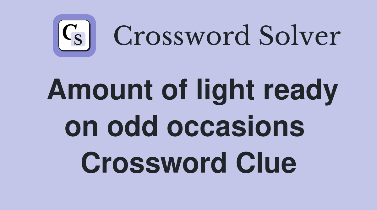 Amount of light ready on odd occasions  Crossword Clue