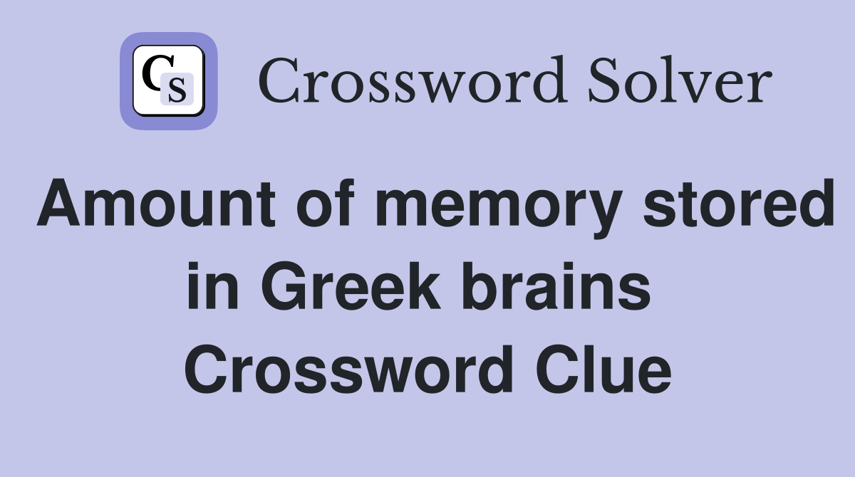 Amount of memory stored in Greek brains  Crossword Clue