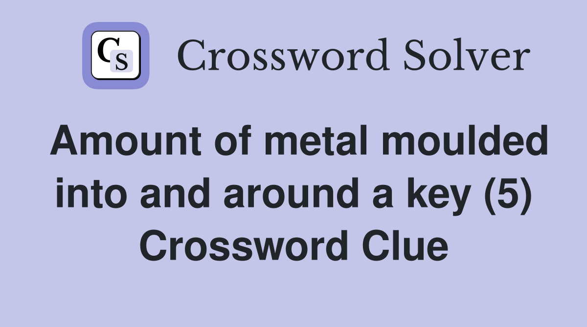 Amount of metal moulded into and around a key (5) Crossword Clue