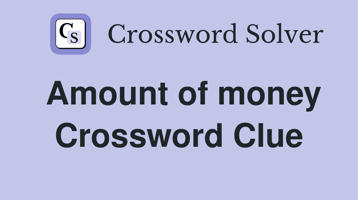 Amount of money Crossword Clue