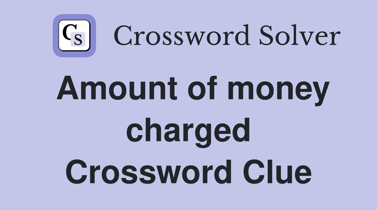 Amount of money charged Crossword Clue