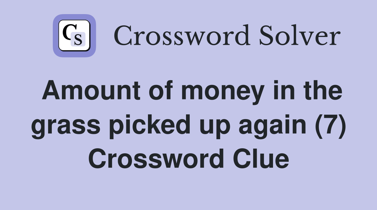 Amount of money in the grass picked up again (7) Crossword Clue