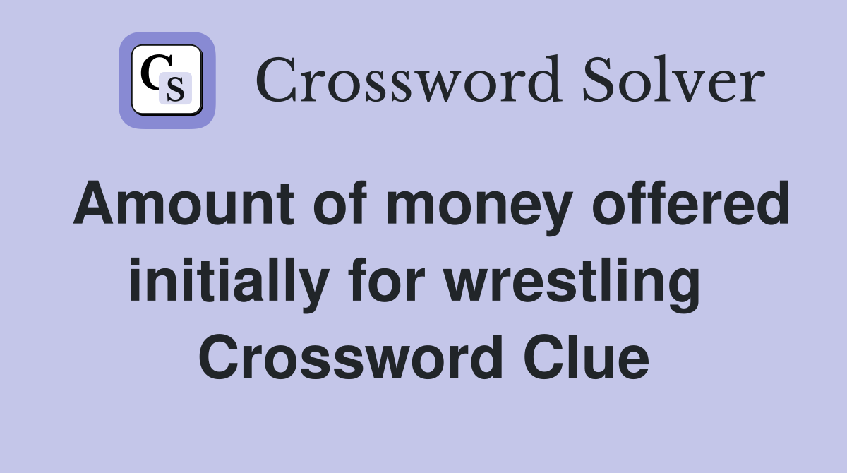 Amount of money offered initially for wrestling  Crossword Clue