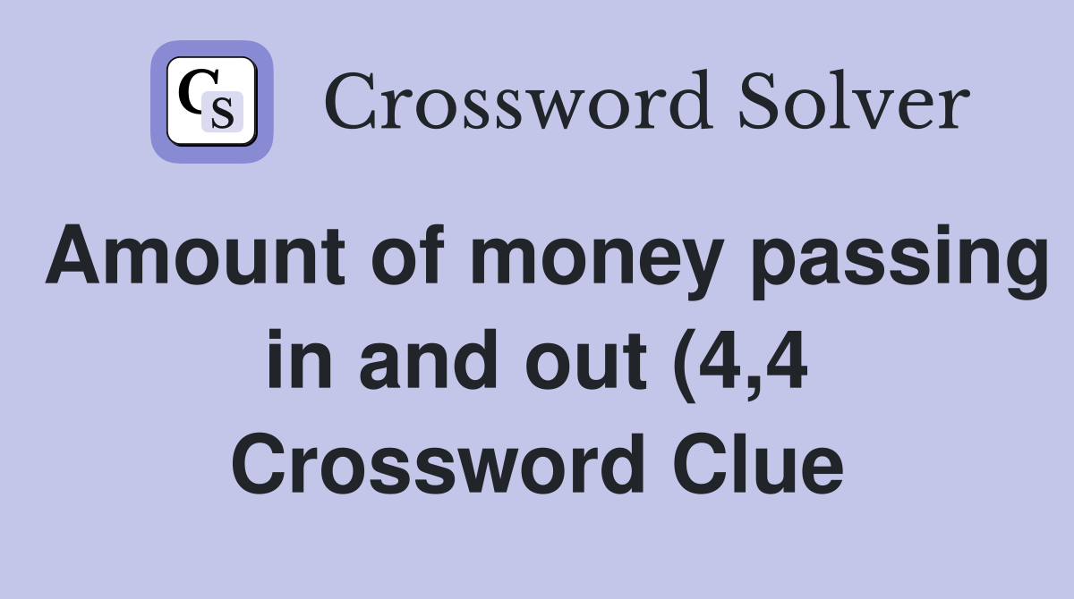 Amount of money passing in and out (4 4) Crossword Clue Answers Amount of money passing in and out (4 4) Crossword Clue Answers