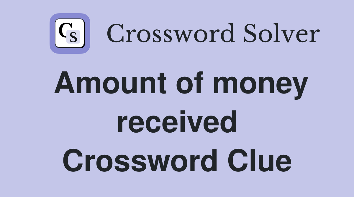 Amount of money received Crossword Clue