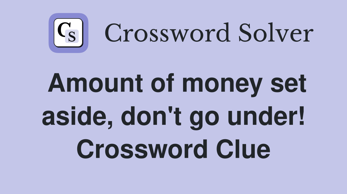Amount of money set aside, don't go under! Crossword Clue