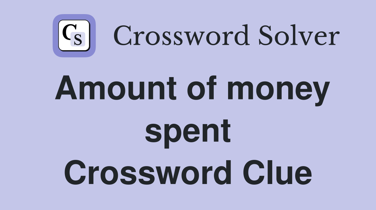 Amount of money spent Crossword Clue