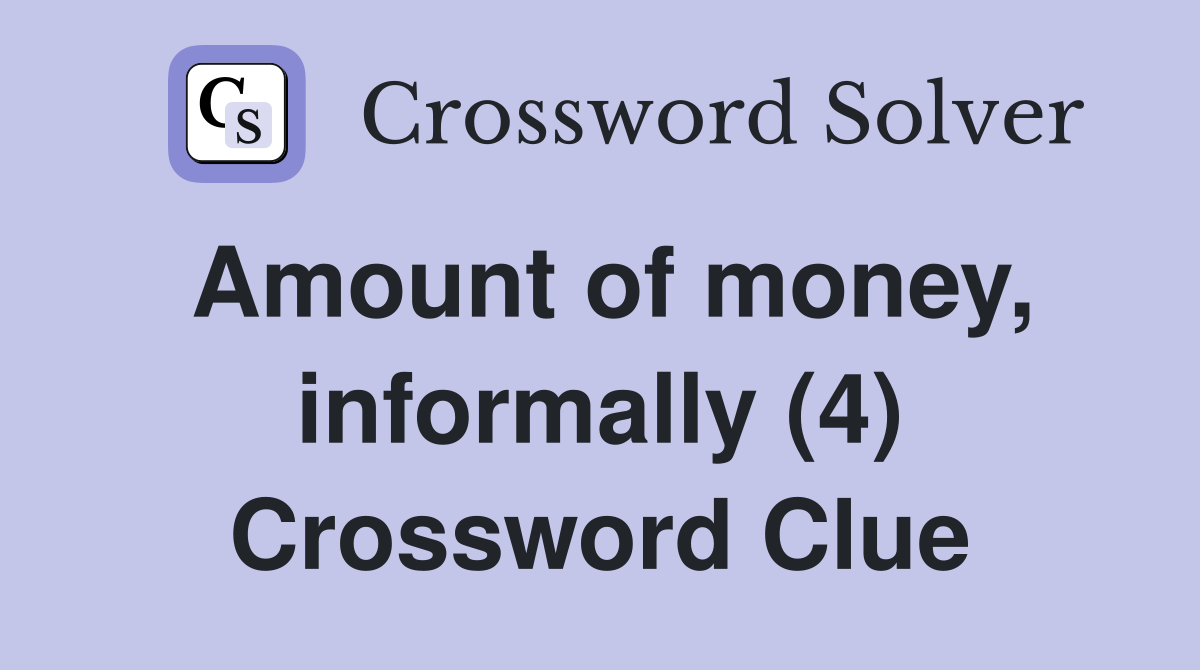 Amount of money, informally (4) Crossword Clue