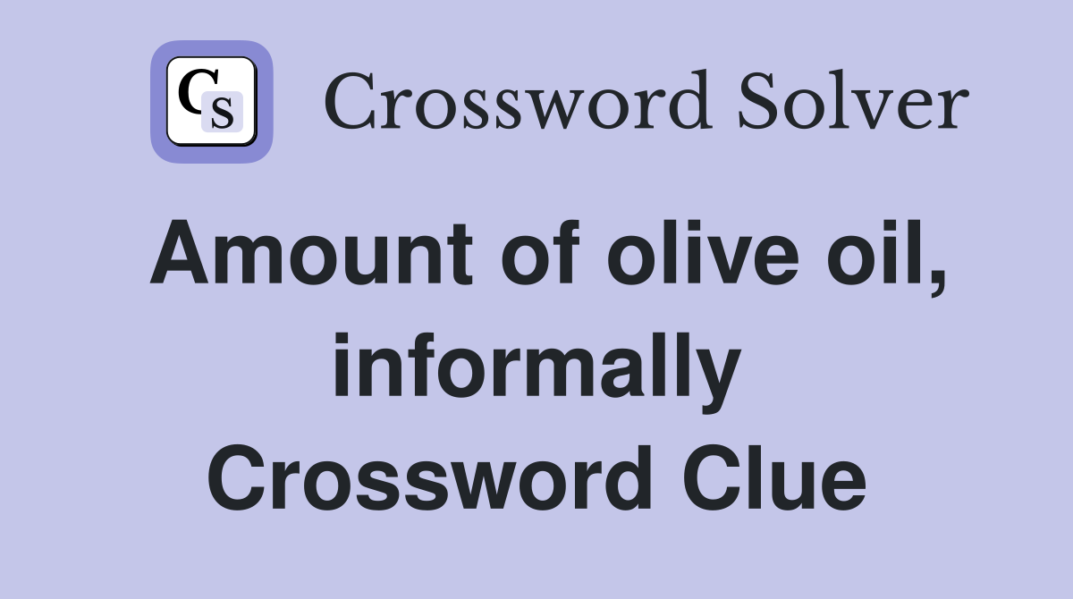 Amount of olive oil, informally Crossword Clue