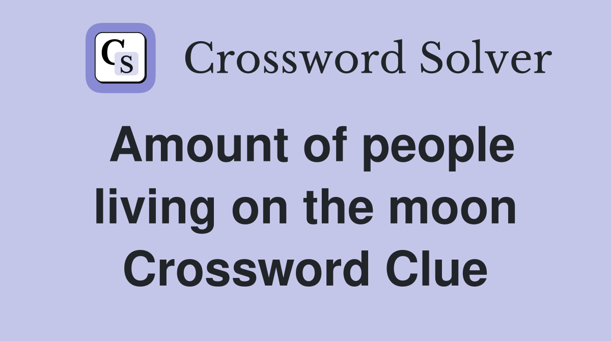 Amount of people living on the moon Crossword Clue