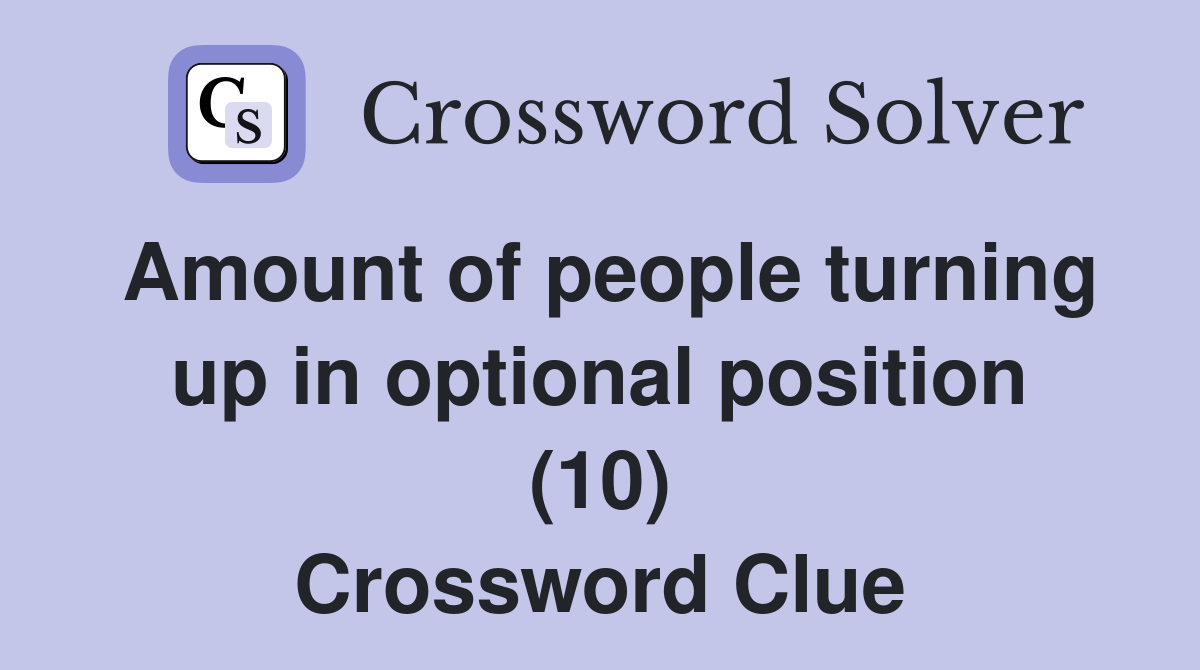 Amount of people turning up in optional position (10) Crossword Clue