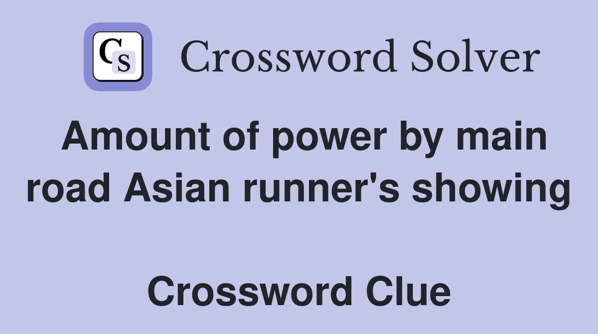 Amount of power by main road Asian runner's showing  Crossword Clue