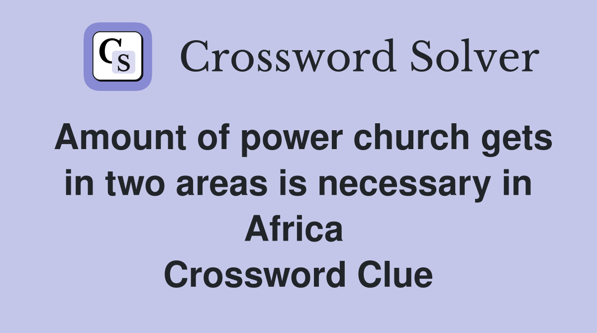 Amount of power church gets in two areas is necessary in Africa  Crossword Clue