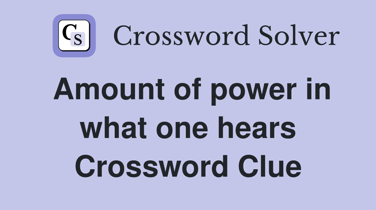 Amount of power in what one hears Crossword Clue