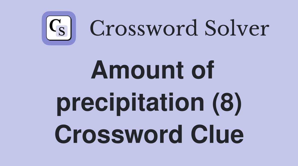 Amount of precipitation (8) Crossword Clue