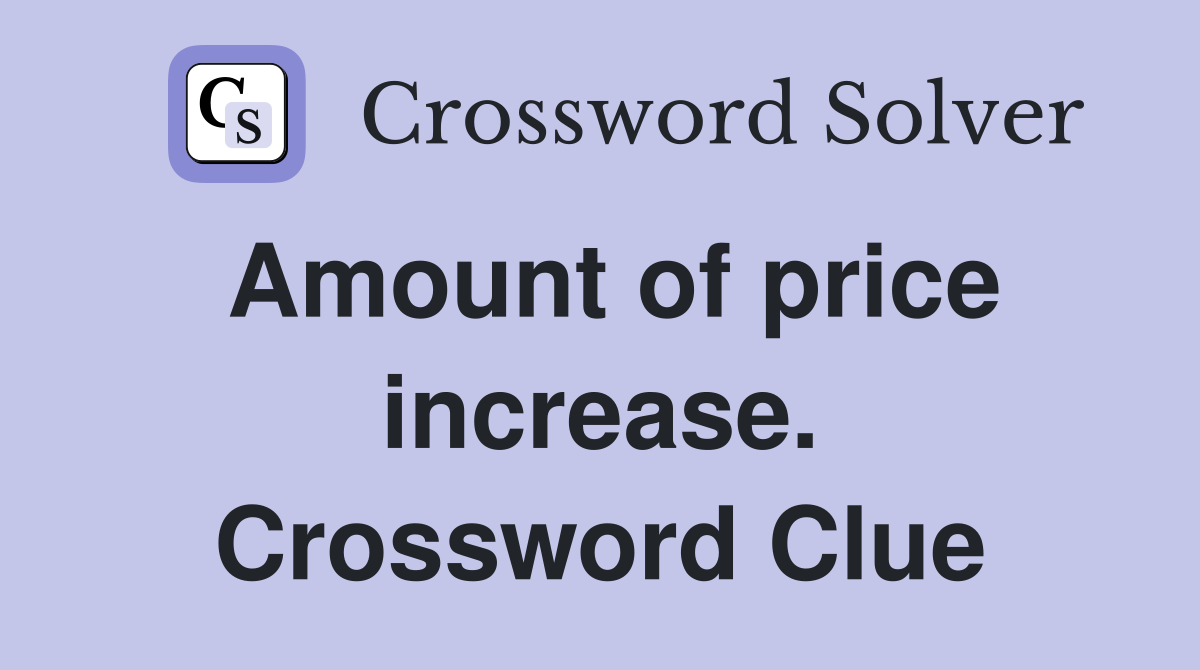 Amount of price increase. Crossword Clue