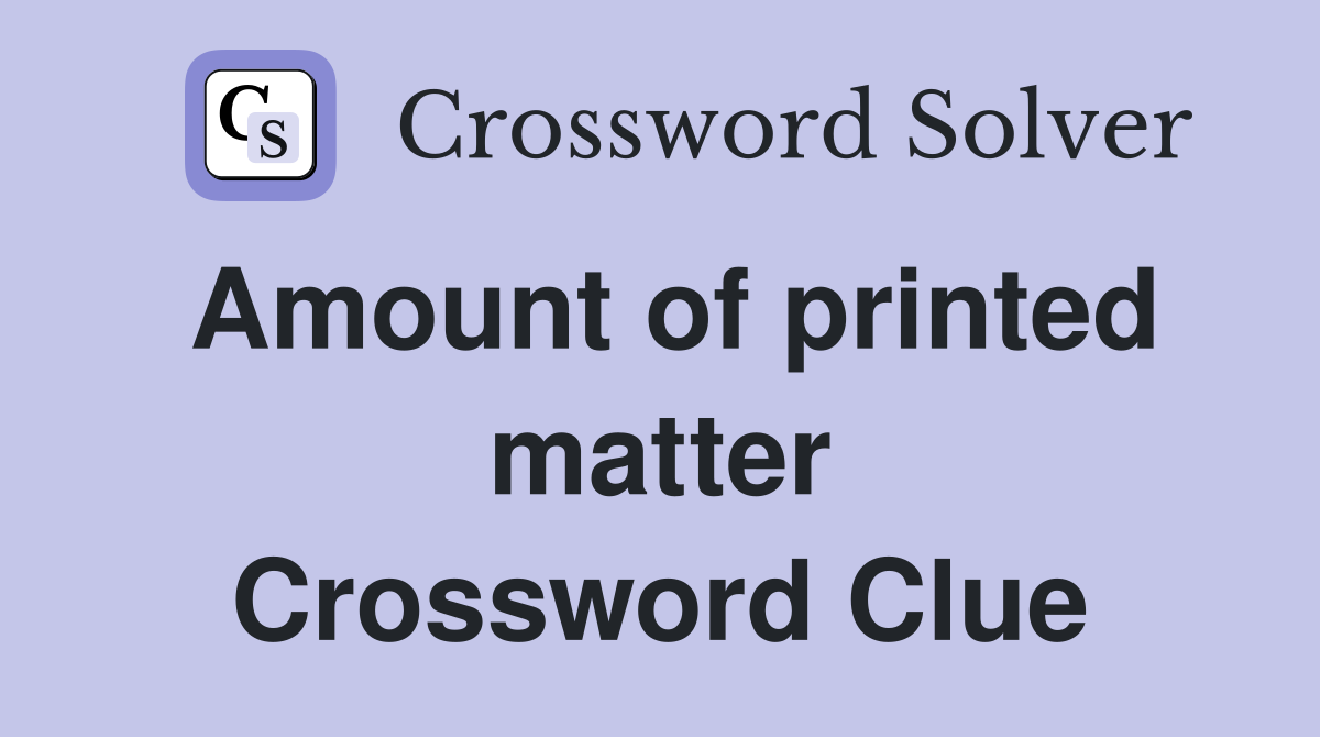 Amount of printed matter Crossword Clue