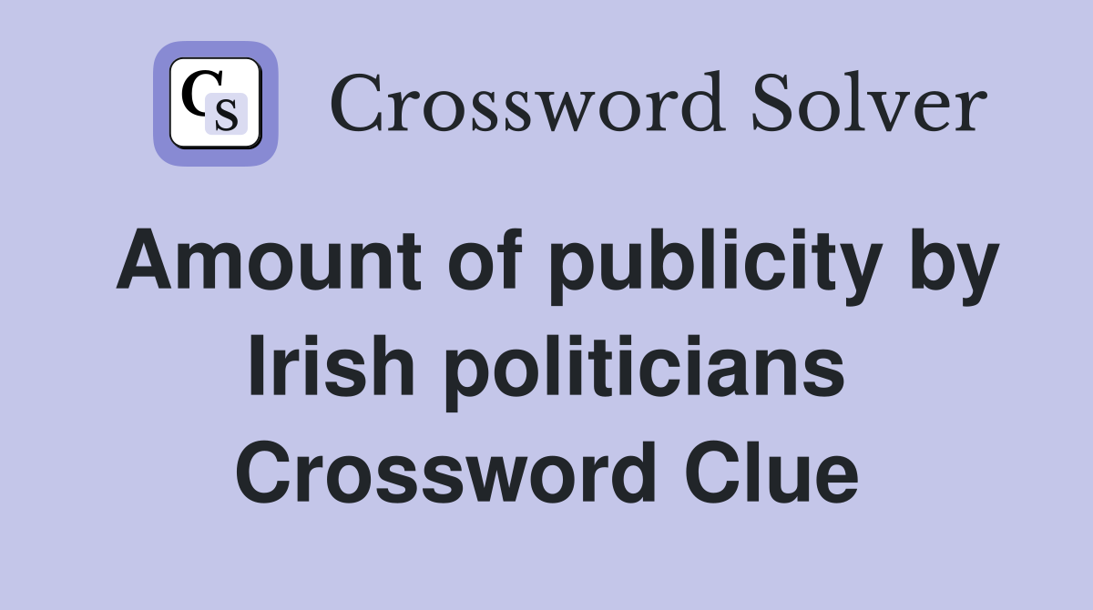 Amount of publicity by Irish politicians Crossword Clue