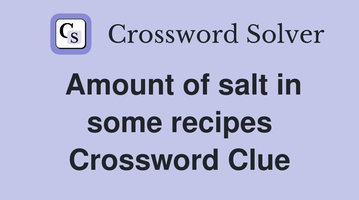 Amount of salt in some recipes Crossword Clue