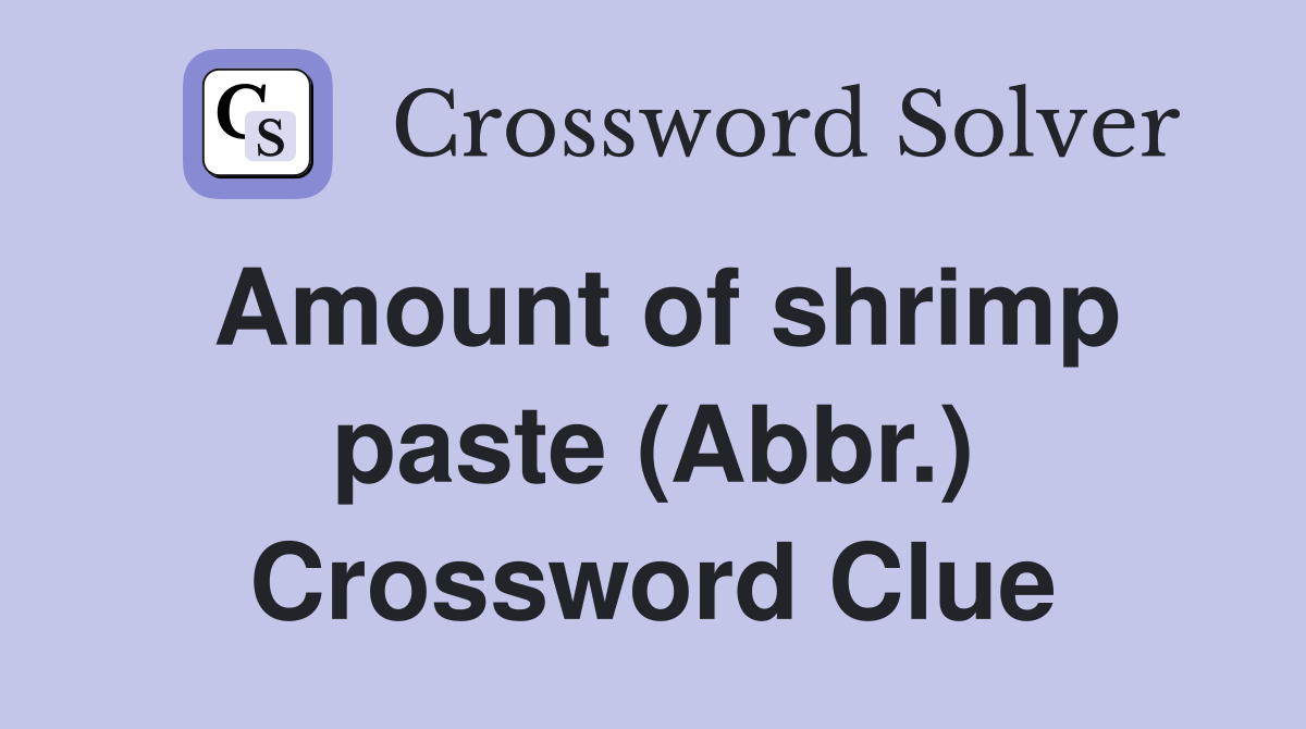 Amount of shrimp paste (Abbr.) Crossword Clue