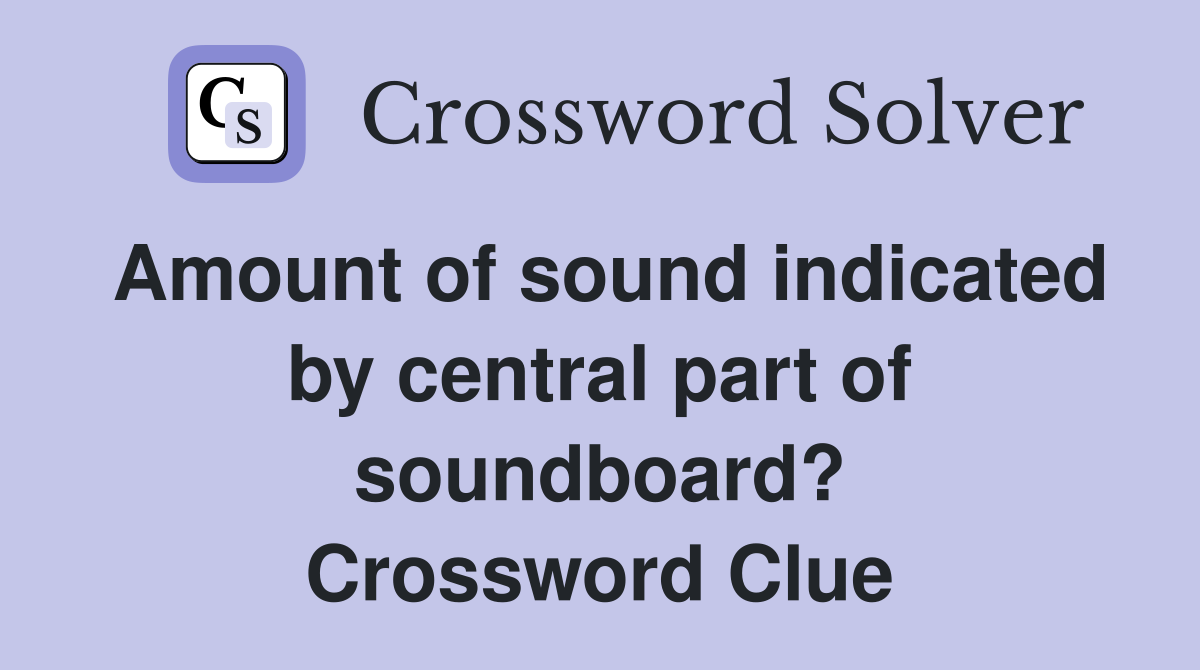 Amount of sound indicated by central part of soundboard? Crossword Clue