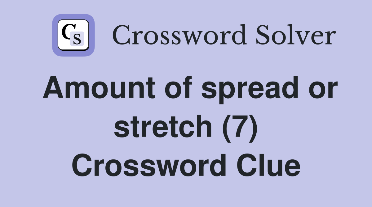 Amount of spread or stretch (7) Crossword Clue