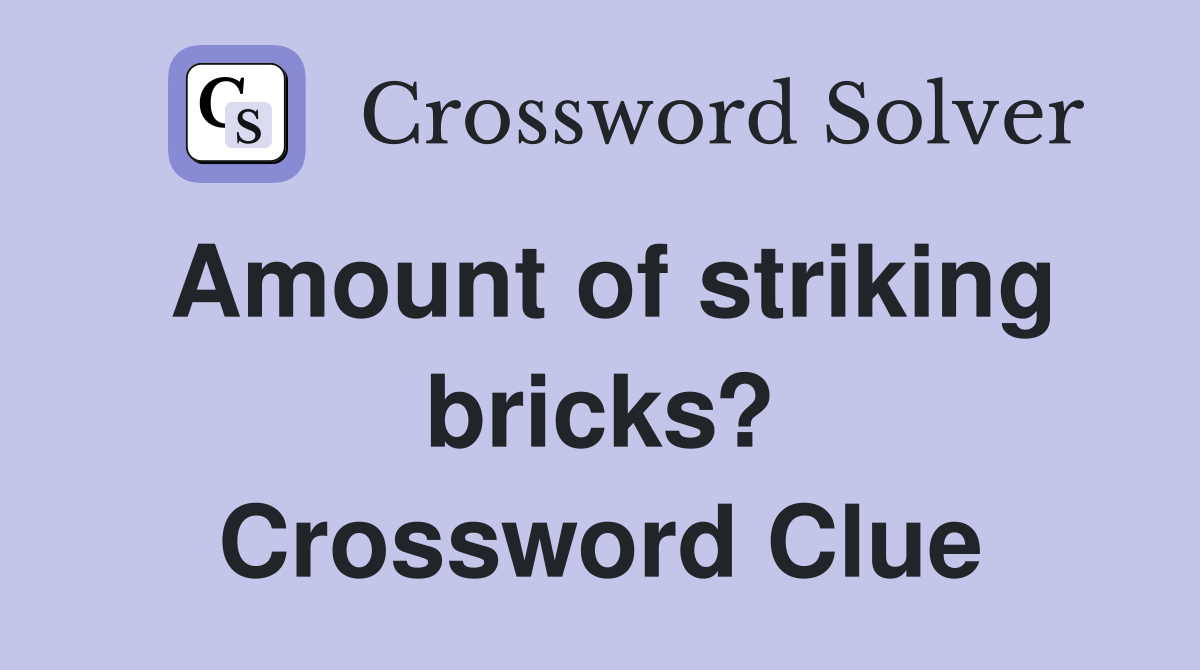 Amount of striking bricks? Crossword Clue