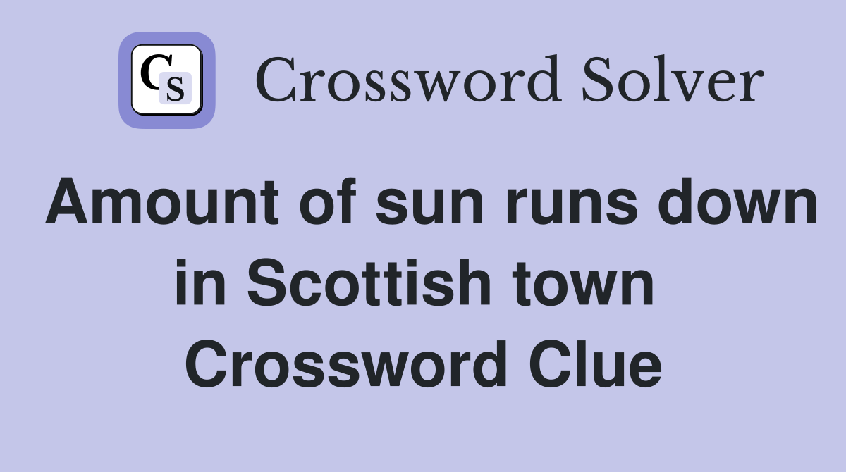 Amount of sun runs down in Scottish town  Crossword Clue