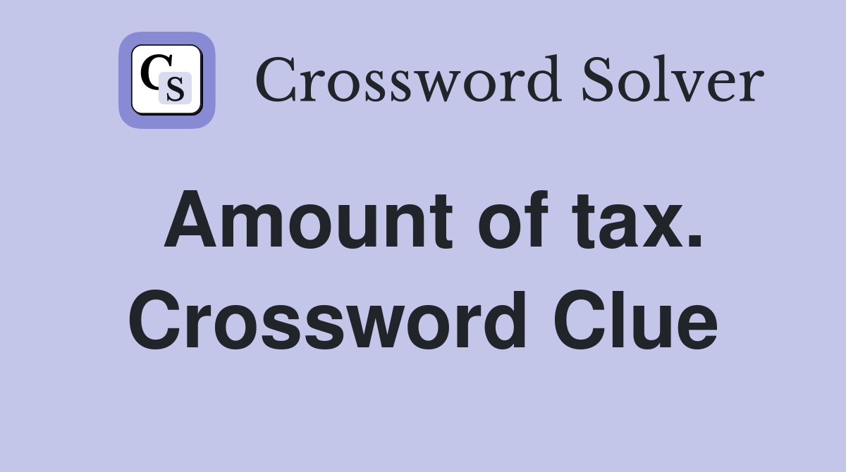 Amount of tax. Crossword Clue