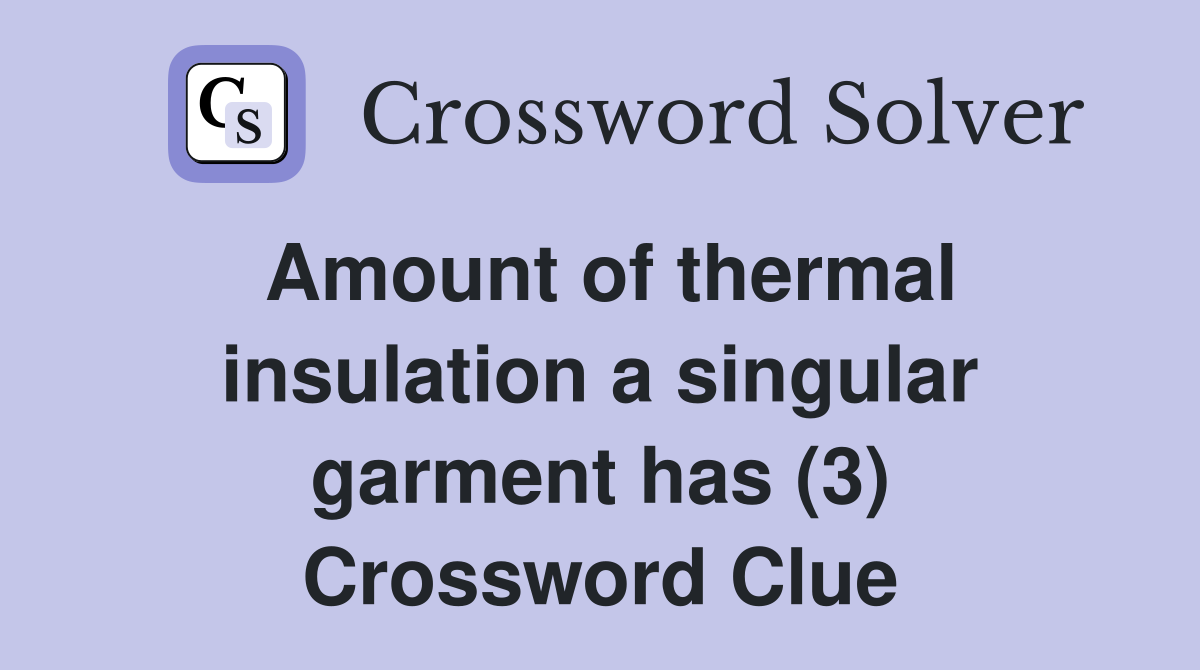 Amount of thermal insulation a singular garment has (3) Crossword Clue