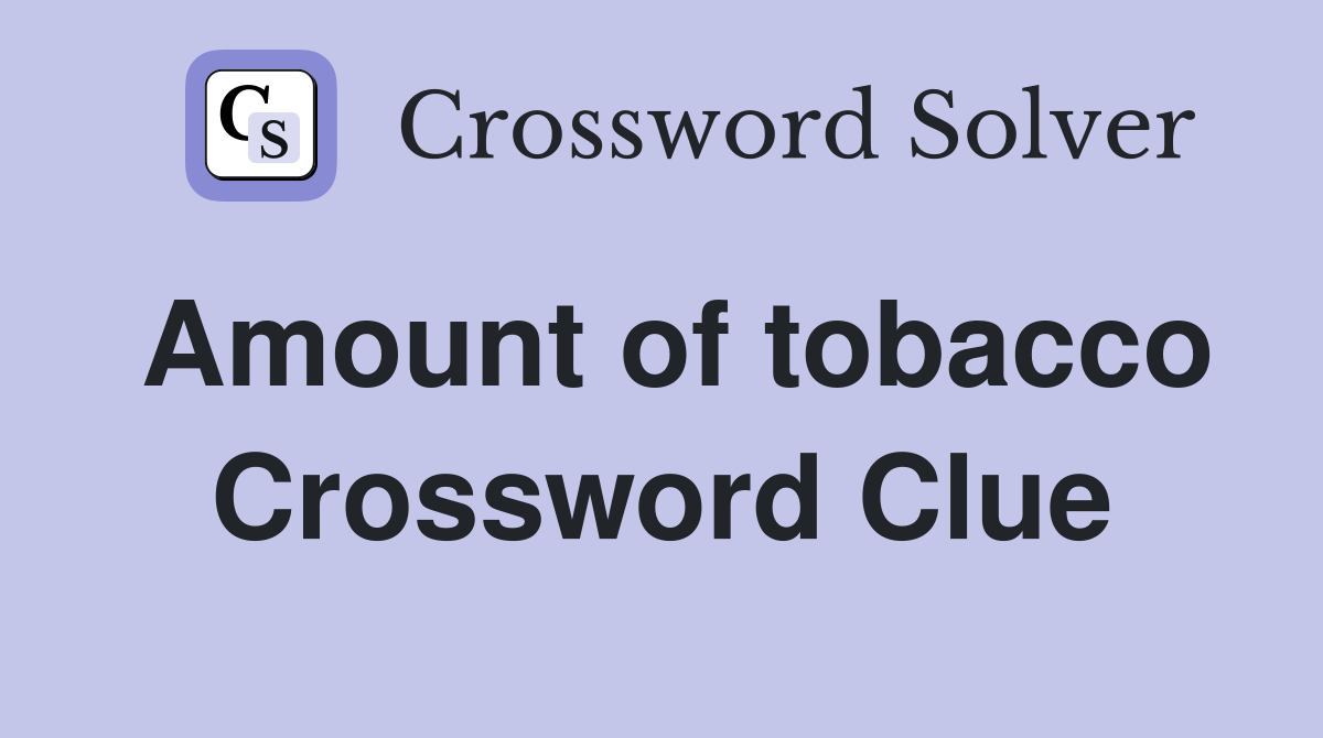 Amount of tobacco Crossword Clue