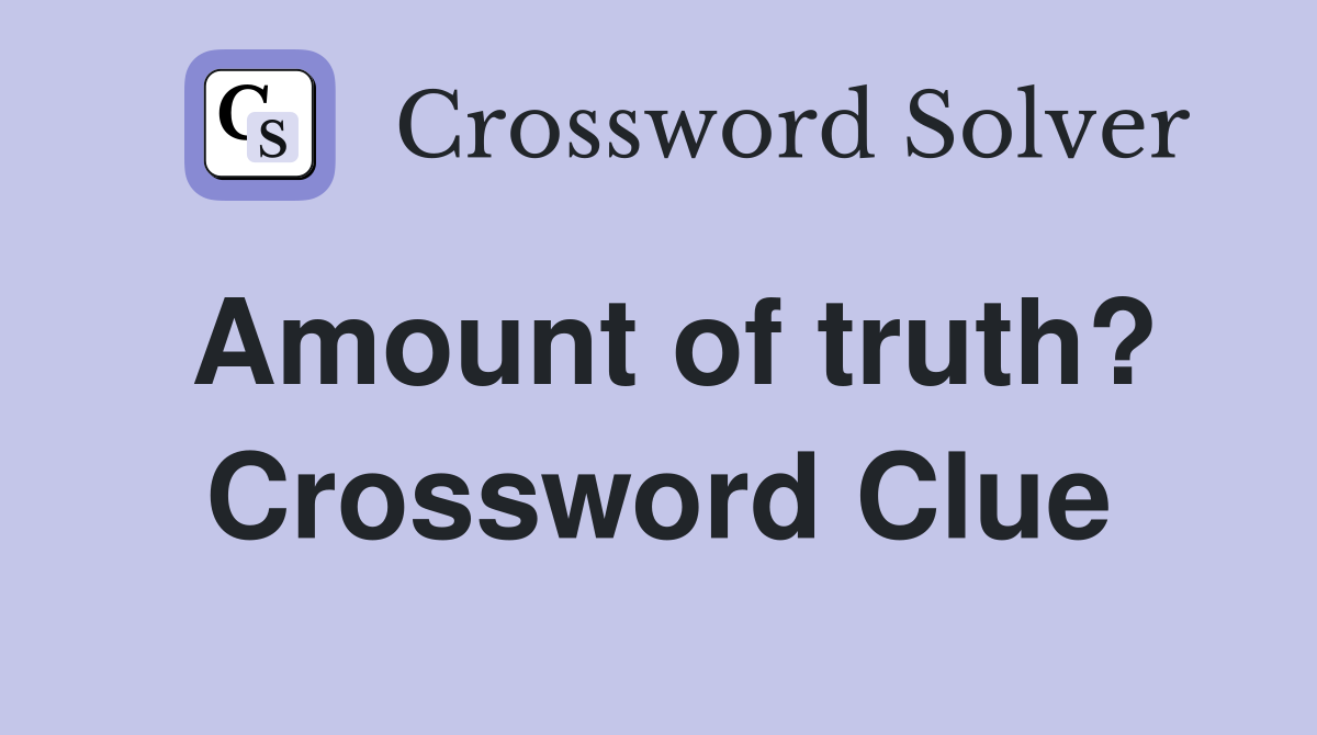 Amount of truth? Crossword Clue