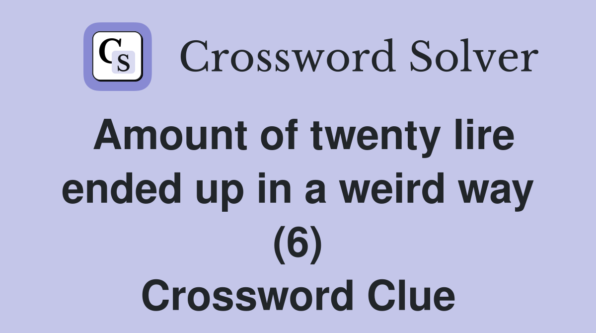Amount of twenty lire ended up in a weird way (6) Crossword Clue