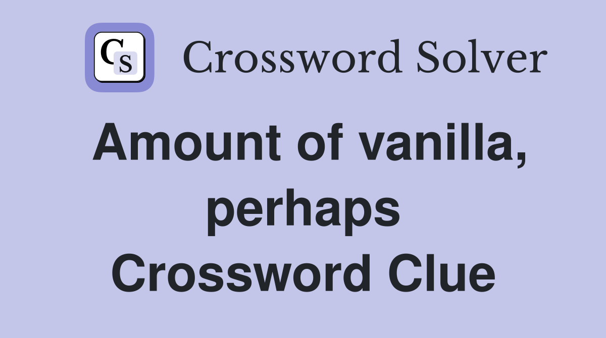 Amount of vanilla, perhaps Crossword Clue