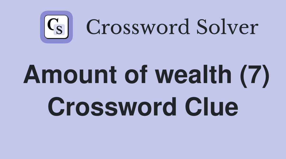 Amount of wealth (7) Crossword Clue