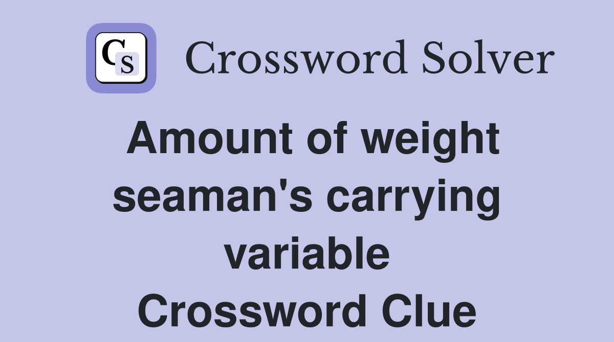 Amount of weight seaman's carrying variable Crossword Clue
