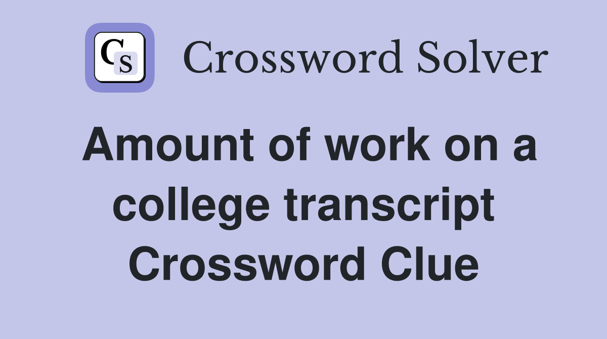 Amount of work on a college transcript Crossword Clue